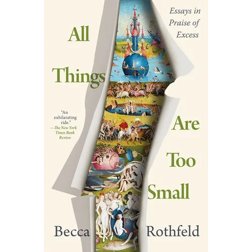 All Things Are Too Small: Essays in Praise of Excess - Paperback