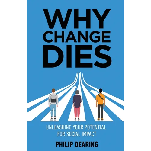 Why Change Dies: Unleashing Your Potential for Social Impact