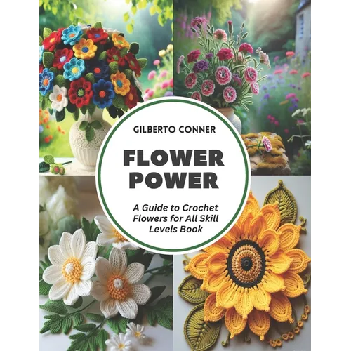 Flower Power: A Guide to Crochet Flowers for All Skill Levels Book - Paperback