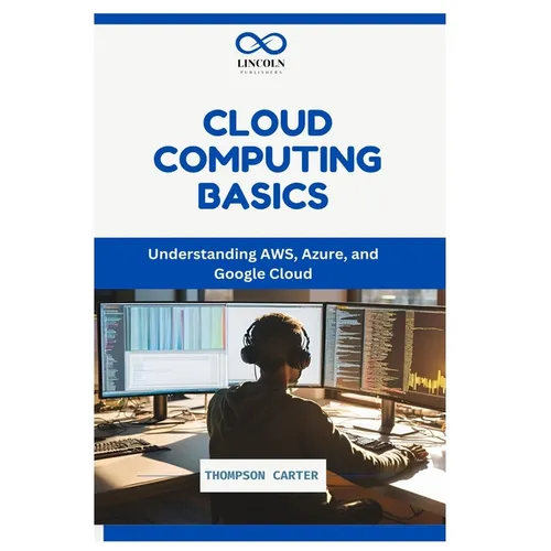 Cloud Computing Basics: Understanding AWS, Azure, and Google Cloud - Paperback