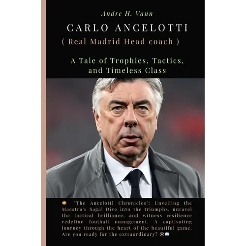 Carlo Ancelotti: A Tale of Trophies, Tactics, and Timeless Class - Paperback