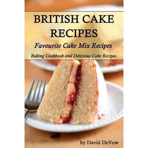 British Cakes Recipes: Favourite Cake Mix Recipes, Baking Cookbook and Delicious Cake Recipes