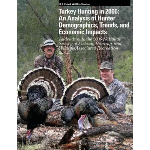 Turkey Hunting in 2006: An Analysis of Hunter Demographics, Trends, and Economic Impacts - Paperback