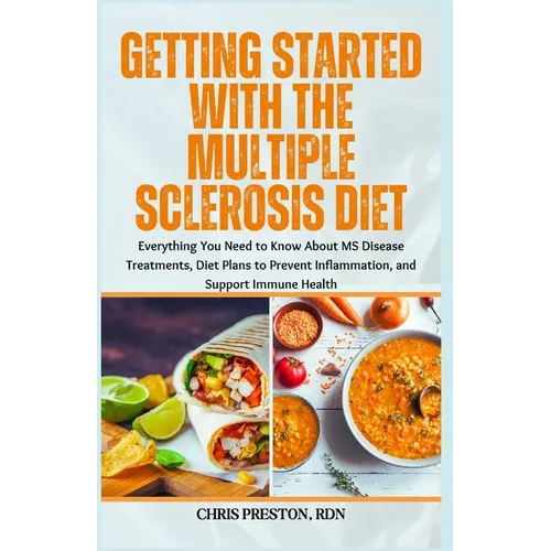 Getting Started With the Multiple Sclerosis Diet: Everything You Need to Know About MS Disease Treatments, Diet Plans to Prevent Inflammation, and Sup - Paperback