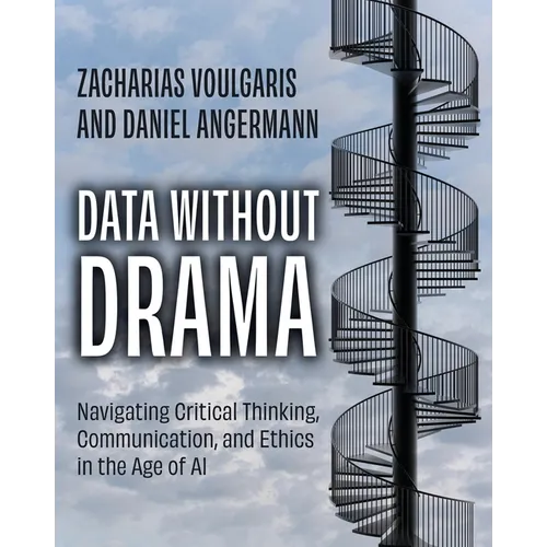 Data without Drama: Navigating Critical Thinking, Communication, and Ethics in the Age of AI - Paperback
