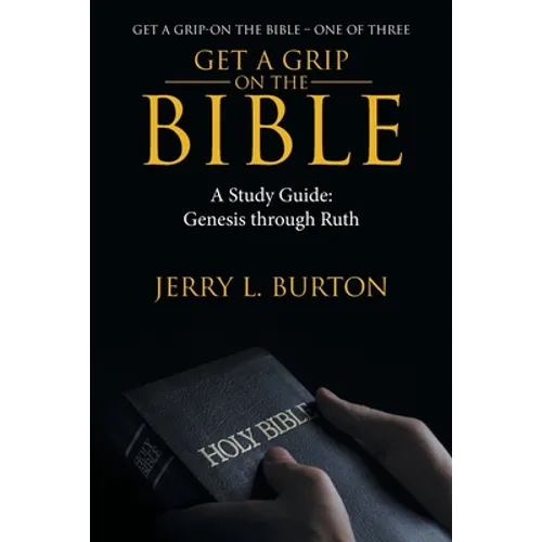 Get a Grip-On the Bible: A Study Guide: Genesis Through Ruth - Paperback