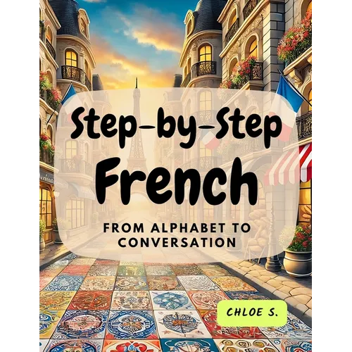 Step-by-Step French: From Alphabet to Conversation - Paperback
