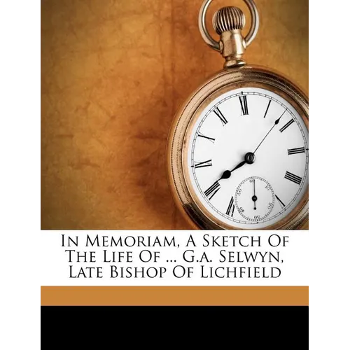 In Memoriam, a Sketch of the Life of ... G.A. Selwyn, Late Bishop of Lichfield - Paperback