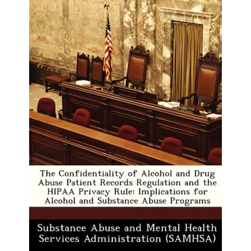The Confidentiality of Alcohol and Drug Abuse Patient Records Regulation and the Hipaa Privacy Rule: Implications for Alcohol and Substance Abuse Prog - Paperback