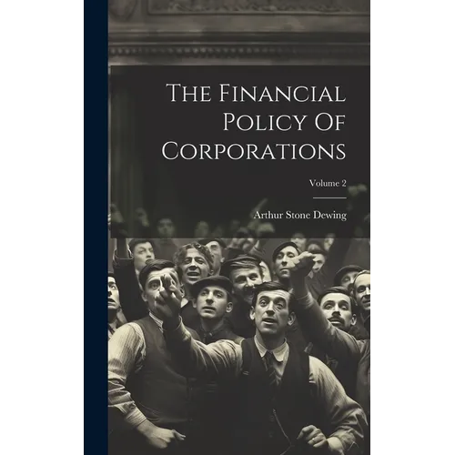 The Financial Policy Of Corporations; Volume 2 - Hardcover
