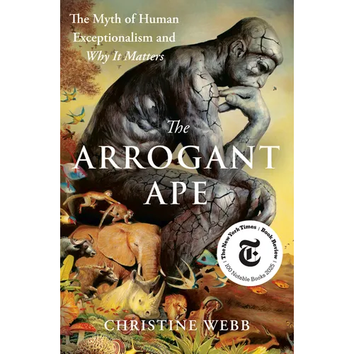 The Arrogant Ape: The Myth of Human Exceptionalism and Why It Matters - Hardcover