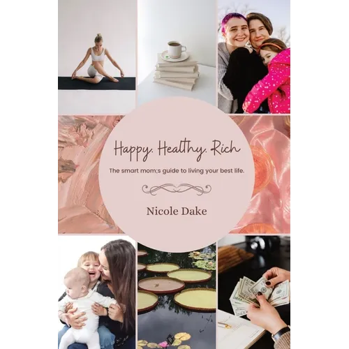 Happy. Healthy. Rich. The smart mom's guide to living your best life. - Paperback