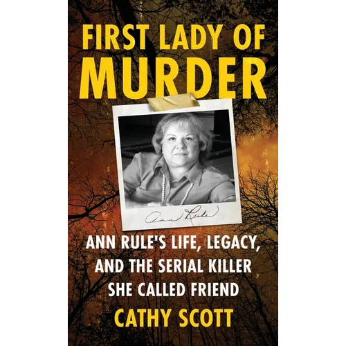 First Lady Of Murder: Ann Rule's Life, Legacy, and the Serial Killer She Called Friend - Hardcover