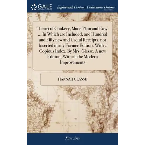 The art of Cookery, Made Plain and Easy; ... In Which are Included, one Hundred and Fifty new and Useful Receipts, not Inserted in any Former Edition. - Hardcover