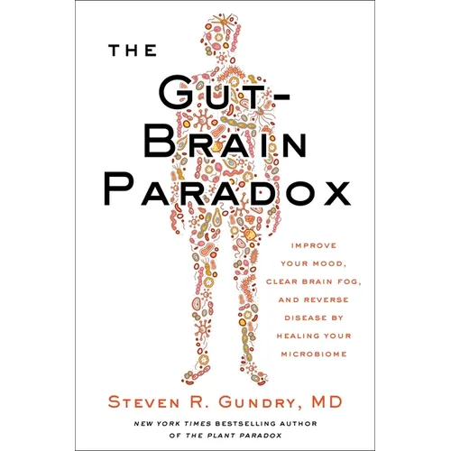 The Gut-Brain Paradox: Improve Your Mood, Clear Brain Fog, and Reverse Disease by Healing Your Microbiome - Hardcover