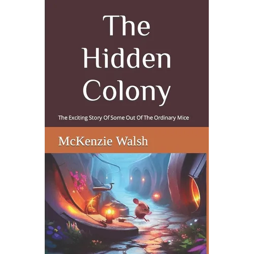 The Hidden Colony: The Exciting Story Of One Out Of The Ordinary Mouse - Paperback