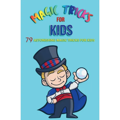Magic Tricks for Kids: 79 Astonishing Magic Tricks for Kids - Paperback