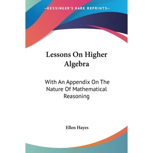 Lessons On Higher Algebra: With An Appendix On The Nature Of Mathematical Reasoning - Paperback