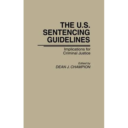 The U.S. Sentencing Guidelines: Implications for Criminal Justice - Hardcover