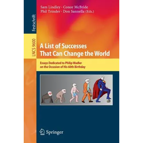 A List of Successes That Can Change the World: Essays Dedicated to Philip Wadler on the Occasion of His 60th Birthday - Paperback