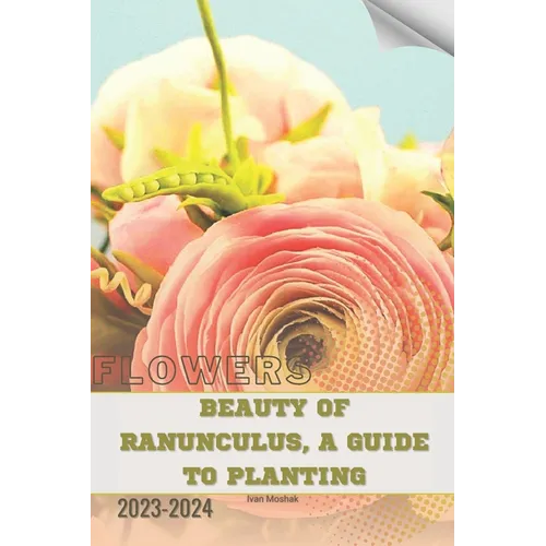 Beauty of Ranunculus, A Guide to Planting: Become flowers expert - Paperback