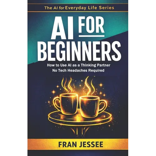 AI for BEGINNERS: How to Use AI As a Thinking Partner - No Tech Headaches Required - Paperback