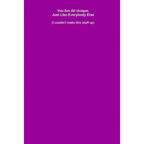 You Are All Unique, Just Like Everybody Else (I couldn't make this stuff up) - Paperback