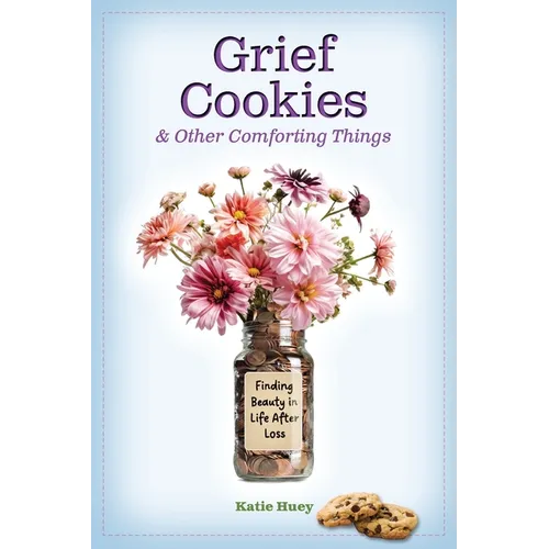 Grief Cookies & Other Comforting Things: Finding Beauty in Life After Loss