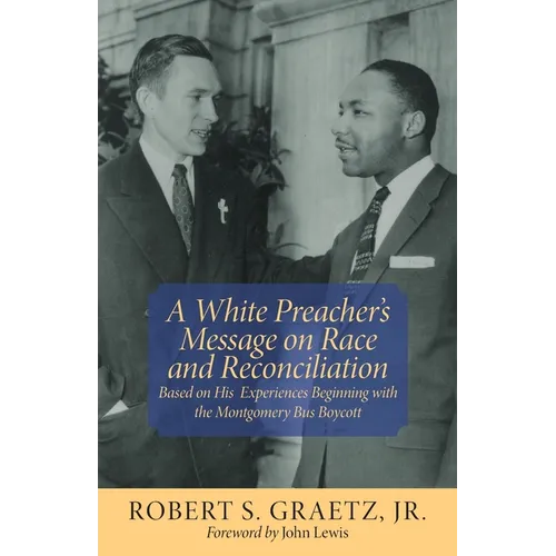A White Preacher's Message on Race and Reconciliation: Based on His Experiences Beginning with the Montgomery Bus Boycott - Paperback