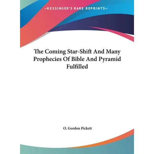 The Coming Star-Shift And Many Prophecies Of Bible And Pyramid Fulfilled - Hardcover