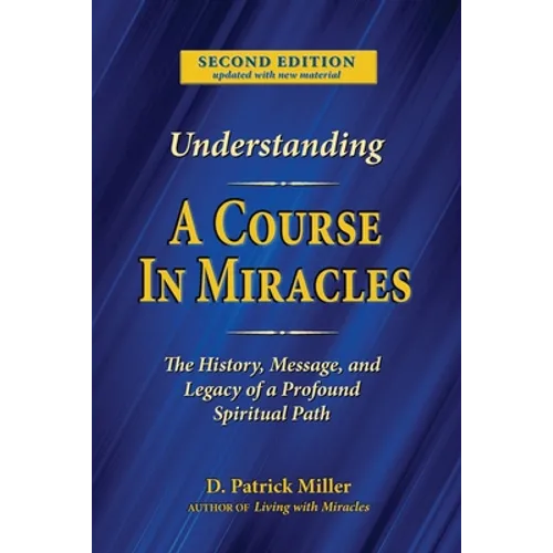 Understanding A Course in Miracles: The History, Message, and Legacy of a Profound Teaching - Paperback