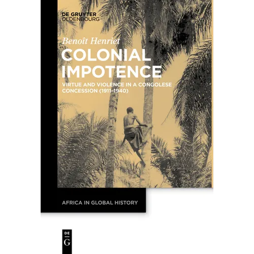 Colonial Impotence: Virtue and Violence in a Congolese Concession (1911-1940) - Paperback