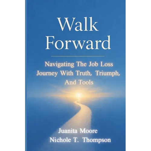 Walk Forward: Navigating the Job Loss Journey with Truth, Triumph, and Tools - Paperback