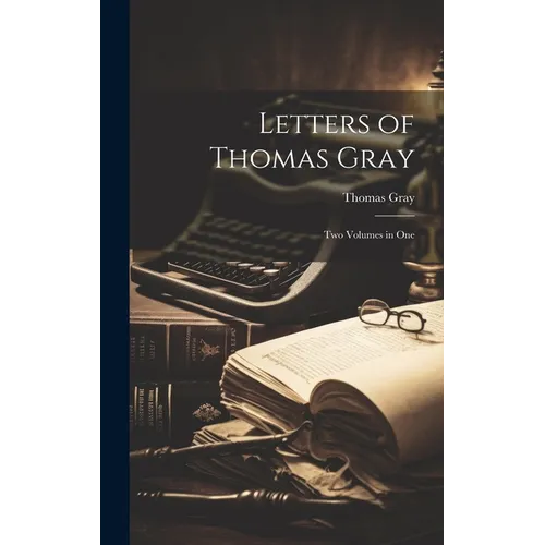 Letters of Thomas Gray: Two Volumes in One - Hardcover