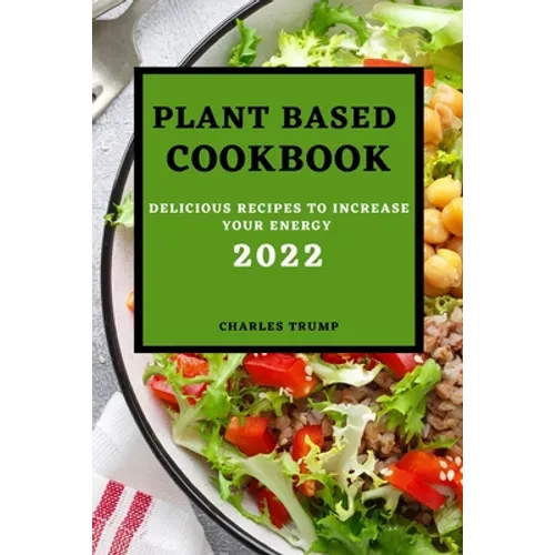Plant Based Cookbook 2022: Delicious Recipes to Increase Your Energy - Rice and Grains - Paperback