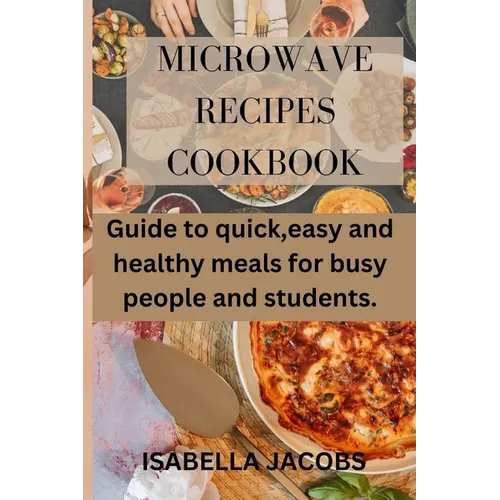 Microwave Recipes Cookbook: Guide to quick, easy and healthy meals for busy people and students. - Paperback