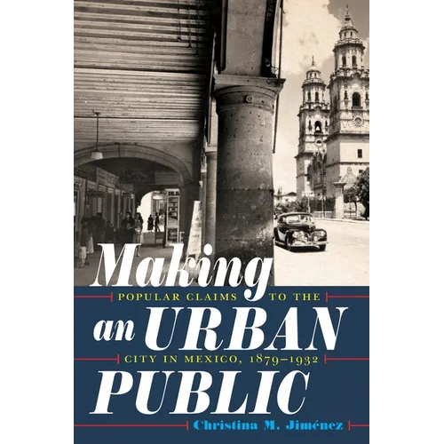 Making an Urban Public: Popular Claims to the City in Mexico, 1879-1932 - Hardcover