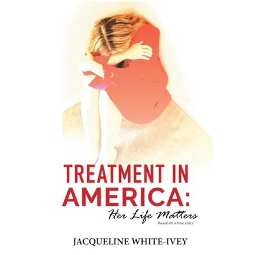Treatment in America: Her Life Matters - Paperback