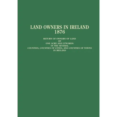 Land Owners in Ireland, 1876: Return of Owners of Land - Paperback