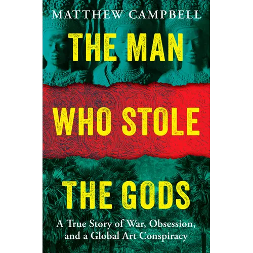 The Man Who Stole the Gods: A True Story of War, Obsession, and a Global Art Conspiracy - Hardcover