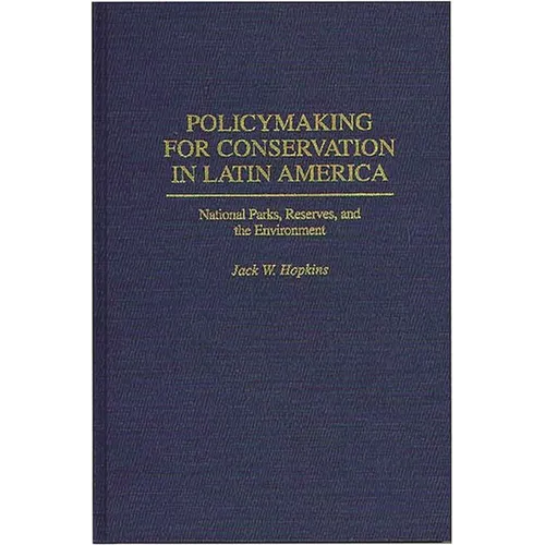 Policymaking for Conservation in Latin America: National Parks, Reserves, and the Environment - Hardcover
