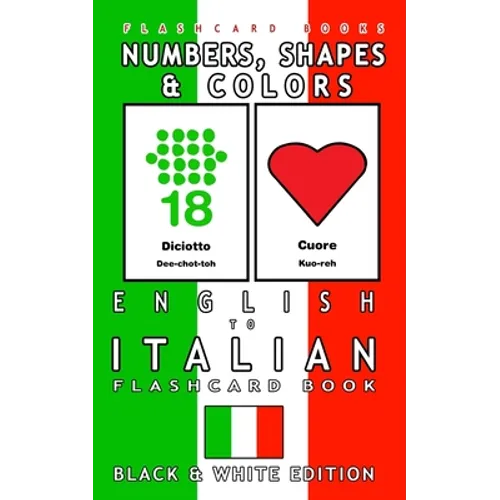 Numbers, Shapes and Colors - English to Italian Flash Card Book: Black and White Edition - Italian for Kids - Paperback