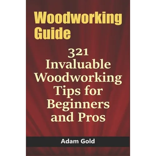 Woodworking Guide: 321 Invaluable Woodworking Tips for Beginners and Pros - Paperback