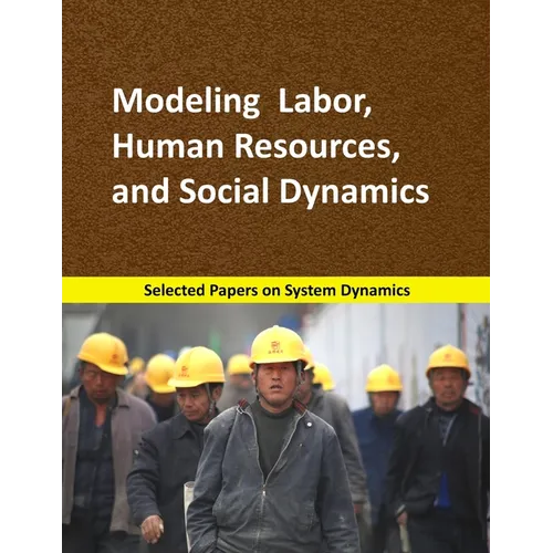 Modeling Labor, Human Resources, and Social Dynamics: Selected papers on System Dynamics. A book written by experts for beginners - Paperback