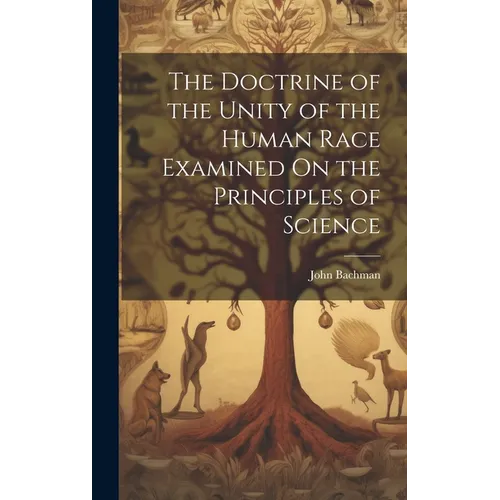 The Doctrine of the Unity of the Human Race Examined On the Principles of Science - Hardcover