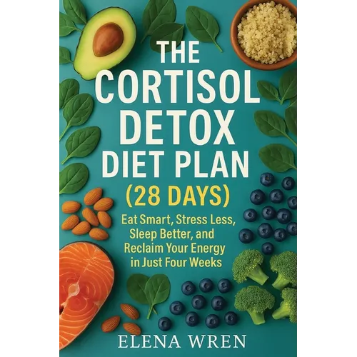 The Cortisol Detox Diet Plan (28 Days): Eat Smart, Stress Less, Sleep Better, and Reclaim Your Energy in Just Four Weeks - Paperback