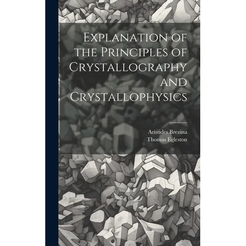 Explanation of the Principles of Crystallography and Crystallophysics - Hardcover