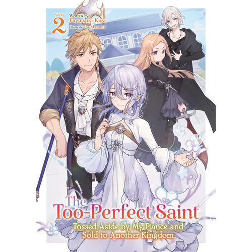 The Too-Perfect Saint: Tossed Aside by My Fiancé and Sold to Another Kingdom (Light Novel) Vol. 2