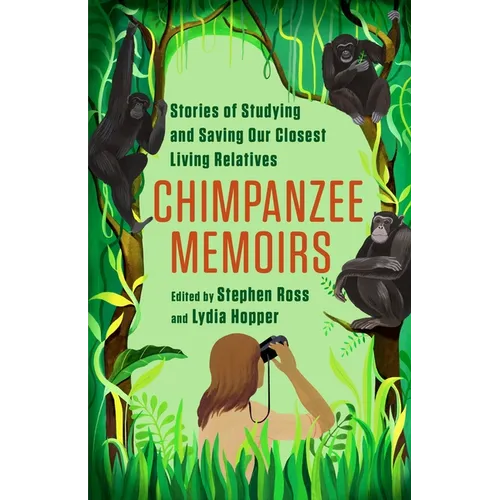 Chimpanzee Memoirs: Stories of Studying and Saving Our Closest Living Relatives - Paperback