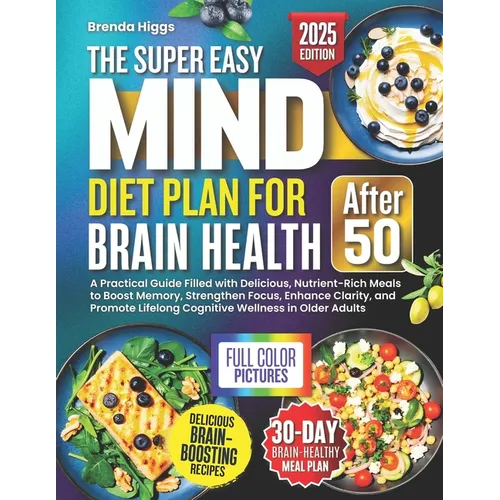 The MIND Diet Plan for Brain Health After 50: A Practical Guide Filled with Delicious, Nutrient-Rich Meals to Boost Memory, Strengthen Focus, Enhance - Paperback